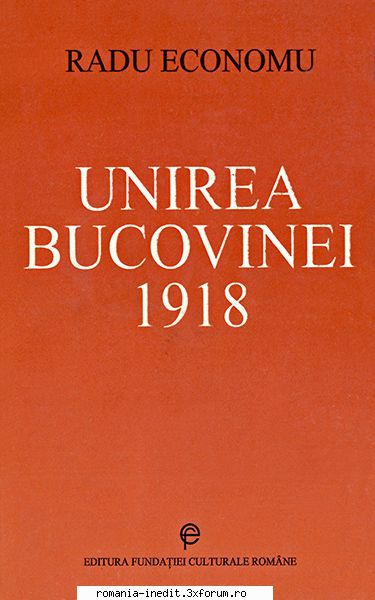 [b] carti istorie romanesti titlu: unirea bucovinei 1918autor: radu economuan: 1994scan din wordin
