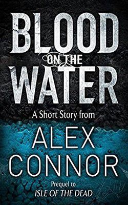 alex connor alex connor blood the water (epub)this prequel the conspiracy thriller isle the dead
