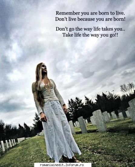 poze noi remember you are born   don't live because you are   don't the way life take