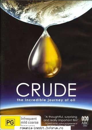 crude: the incredible journey oil (2007) crude takes step back from the day day news illuminate the