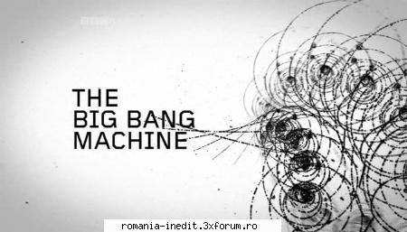 BBC - The Big Bang Machine (2008) - BBC - The Big Bang Machine (2008) English | XviD - Filme Documentare