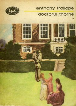 [B] Anthony Trollope - Anthony Trollope - Doctorul Thorne vol. I Editura - Carti in limba romana