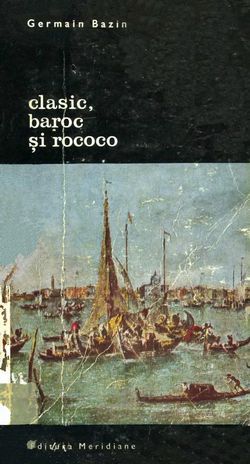 [B] Biblioteca de artă - Editura Meridiane - 040. Germain Bazin - Clasic, baroc - Carti in limba romana