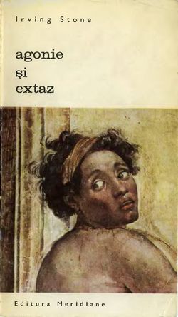 [B] Biblioteca de artă - Editura Meridiane - 042. Irving Stone - Agonie si extaz - Carti in limba romana