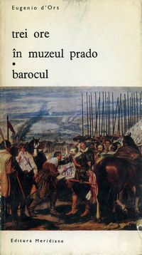 [B] Biblioteca de artă - Editura Meridiane - 61.Eugenio d'Ors - Trei ore in - Carti in limba romana