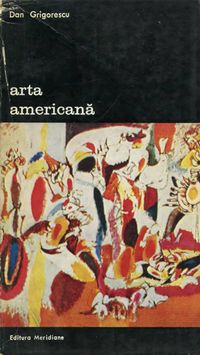 [B] Biblioteca de artă - Editura Meridiane - 94. Dan Grigorescu - Arta americana - Carti in limba romana