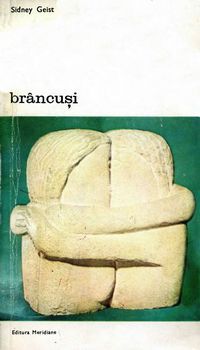 [B] Biblioteca de artă - Editura Meridiane - 100. Sidney Geist - Brancusi - Carti in limba romana