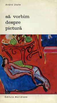 [B] Biblioteca de artă - Editura Meridiane - 54. Andre Lhote � Să vorbim - Carti in limba romana