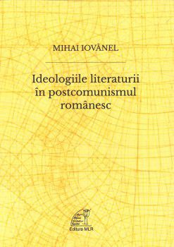 [B] Critica literara - Mihai Iovănel � Ideologiile literaturii �n - Carti in limba romana