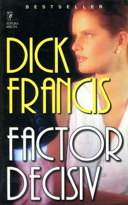 [B] Dick Francis - Dick Francis - Factor decisiv Editura MIRON 2000 - Carti in limba romana