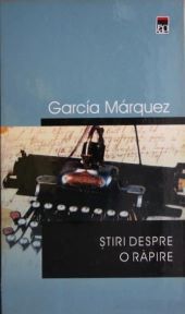 [B] Gabriel Garcia Marquez - Gabriel Garcia Marquez � Stiri despre o rapire - Carti in limba romana