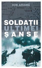 [B] Ion Arama - Ion Arama - Soldatii ultimei sanse Djvu/ 1 mb/ - Carti in limba romana