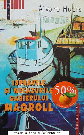 [B] Literatura hispanica - Alvaro Mutis � Ispravile si necazurile gabierului - Carti in limba romana