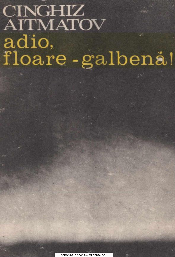 [B] Literatură slavă - Cinghiz Aitmatov - Adio, floare galbena ! & - Carti in limba romana