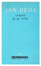 [B] Literatură slavă - Jan Drda - Oraselul de pe coline djvu/ 2mb/ 350 - Carti in limba romana