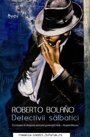 [B] Roberto Bolano - Roberto Bolano - Detectivii salbatici Traducere - Carti in limba romana