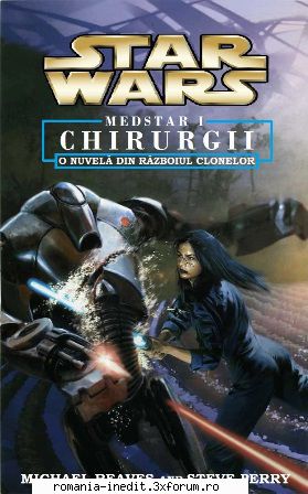 [B] Star Wars ebooks - MedStar I - Chirurgii � Michael Reaves & Steve - Carti in limba romana