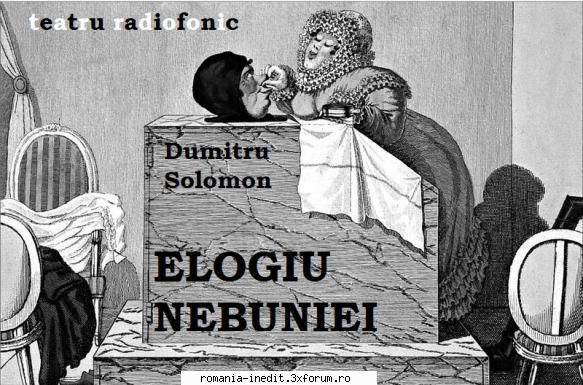 Elogiul nebuniei (2007) (Teatru radiofonic) - Dumitru Solomon - Elogiul - Teatru rom�nesc - Romanian Theater