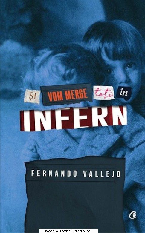 Fernando Vallejo - Fernando Vallejo � Si vom merge toti in infern - Carti in limba romana