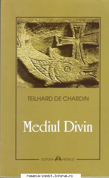 Mediul Divin - Pierre Teilhard de Chardin - G�ndirea lui Pierre Teilhard de Chardin - Carti in limba romana