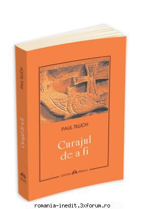 Paul Tilich - Curajul De A Fi - Paul Tillich descrie in amanunt dilema omului - Carti in limba romana