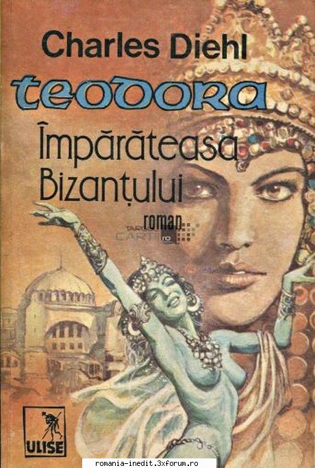 [R] Roman istoric si istorie universala - CHARLES DIEHL - TEODORA IMPARATEASA - Carti in limba romana