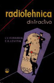 Stiinta popularizată - [011] L.V. KUBARKIN, E.A. LEVITIN - Radiotehnica - Carti in limba romana
