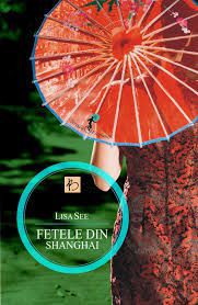 [T] Literatura Universala (nesortate) - Lisa See - Fetele din Shanghai Produs - Carti in limba romana