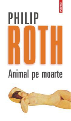 [T] Literatura Universala (nesortate) - Philip Roth - Animal pe moarte Titlu: Animal - Carti in limba romana