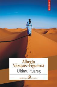 [T] Literatura Universala (nesortate) - Alberto V�zquez-Figueroa - - Ultimul tuareg - Carti in limba romana